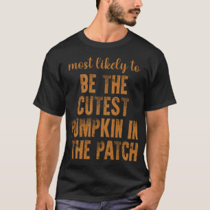 Most Likely To Be The Cutest Pumpkin In The Patch T-Shirt