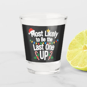 Most Likely To Be the Last one Up Christmas Funny Shot Glass