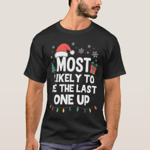 Most Likely To Be The Last One Up Christmas Funny  T-Shirt