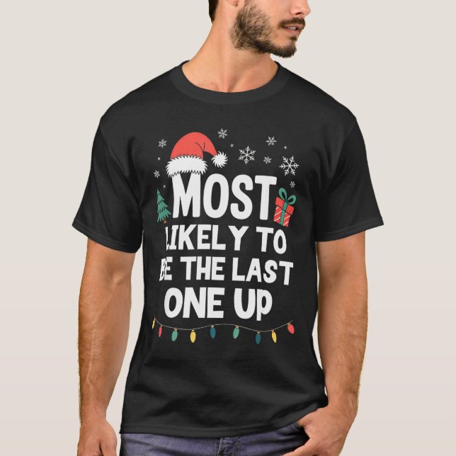Most Likely To Be The Last One Up Christmas Funny  T-Shirt (Front)