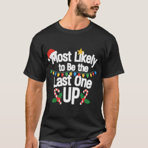 Most Likely To Be the Last one Up Christmas Funny T-Shirt