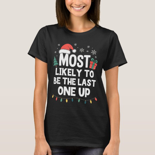 Most Likely To Be The Last One Up Christmas Funny  T-Shirt (Front)