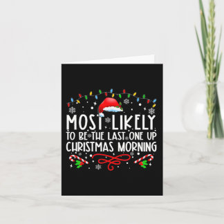 Most Likely To Be The Last One Up Christmas Mornin Card