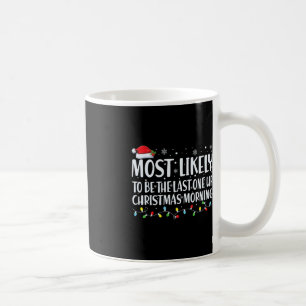 Most Likely To Be The Last One Up Christmas Mornin Coffee Mug