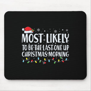 Most Likely To Be The Last One Up Christmas Mornin Mouse Pad