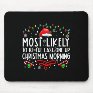 Most Likely To Be The Last One Up Christmas Mornin Mouse Pad