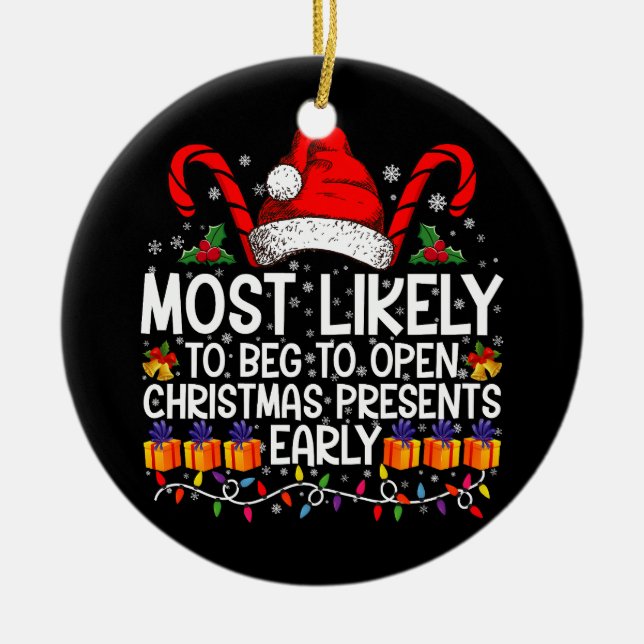 Most Likely To Beg To Open Christmas Presents  Ceramic Ornament (Front)