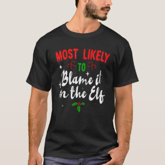 Most Likely To Blame It On The Elf Christmas Famil T-Shirt