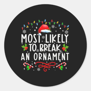 Most Likely To Break An Ornament Fun Christmas Hol Classic Round Sticker