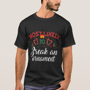 Most Likely To Break An Ornament Funny Christmas H T-Shirt