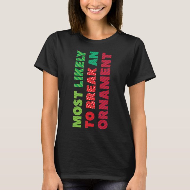 Most Likely To Break An Ornament Funny Christmas P T-Shirt (Front)