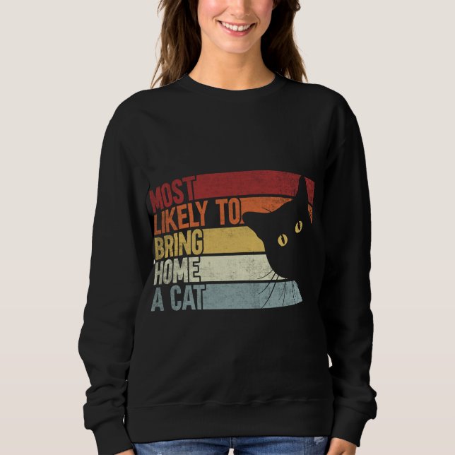 Most Likely To Bring Home A Cat. Funny Cat Lovers Sweatshirt (Front)