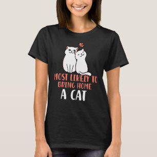 Most Likely To Bring Home a Cat Lovely fluffy cat T-Shirt