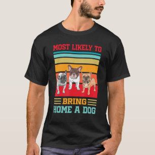Most Likely To Bring Home A Dog Funny Dog Lover_1 T-Shirt