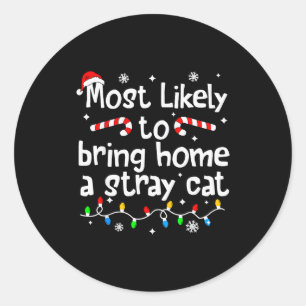 Most Likely To Bring Home A Stray Cat Christmas Ma Classic Round Sticker