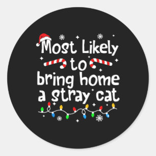 Most Likely To Bring Home A Stray Cat Christmas Ma Classic Round Sticker