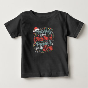 Most Likely To Buy Christmas Presents For The Dog Baby T-Shirt