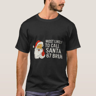 Most Likely To Call Santa 67 Six Seven Bruh Christ T-Shirt