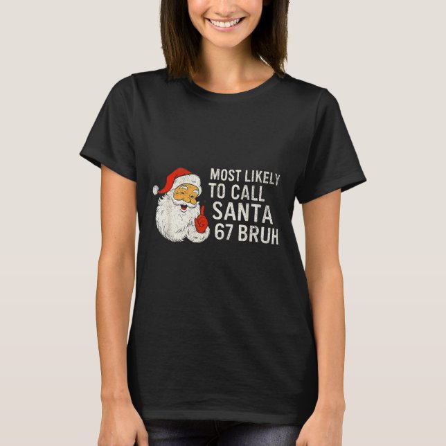 Most Likely To Call Santa 67 Six Seven Bruh Christ T-Shirt (Front)