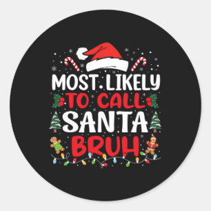 Most Likely To Call Santa Bruh Christmas Family Ma Classic Round Sticker