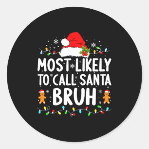 Most Likely To Call Santa Bruh Christmas Family Ma Classic Round Sticker