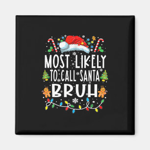 Most Likely To Call Santa Bruh Christmas Family Ma Magnet