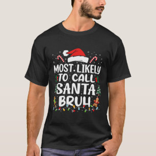 Most Likely To Call Santa Bruh Christmas Family Ma T-Shirt