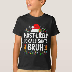 Most Likely To Call Santa Bruh Christmas Family Ma T-Shirt