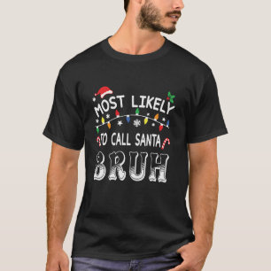Most Likely To Call Santa Bruh Christmas Family Ma T-Shirt