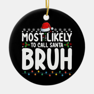 Most Likely To Call Santa Bruh Christmas Holiday Ceramic Ornament