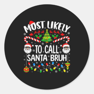 Most Likely To Call Santa Bruh Christmas Matching Classic Round Sticker