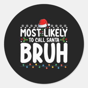 Most Likely To Call Santa Bruh Christmas Matching Classic Round Sticker