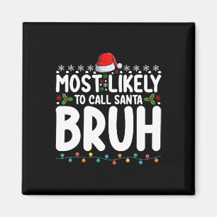 Most Likely To Call Santa Bruh Christmas Matching  Magnet