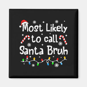 Most Likely To Call Santa Bruh Family Christmas Ma Magnet
