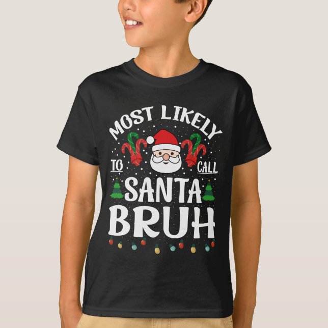  Most Likely To Call Santa Bruh Funny Christmas T-Shirt (Front)
