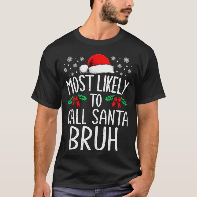 Most Likely To Call Santa Bruh Funny Matching Chri T-Shirt (Front)
