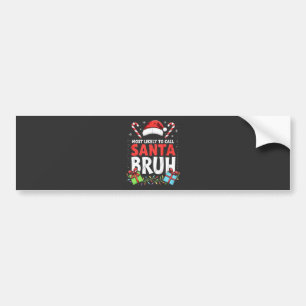 Most Likely to Call Santa Bruh Funny Xmas  Bumper Sticker