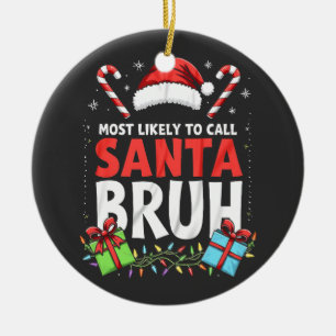 Most Likely to Call Santa Bruh Funny Xmas Ceramic Ornament