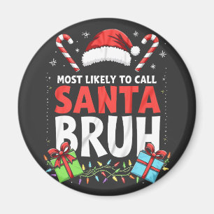 Most Likely to Call Santa Bruh Funny Xmas Magnet
