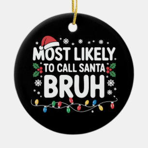 Most Likely To Call Santa Bruh Xmas Christmas Ceramic Ornament