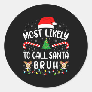 Most Likely To Call Santa Bruh Xmas Family Matchin Classic Round Sticker