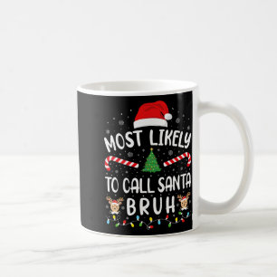 Most Likely To Call Santa Bruh Xmas Family Matchin Coffee Mug