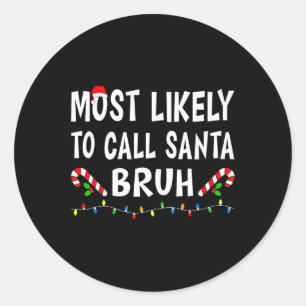 Most Likely To Call Santa Bruh Xmas Funny Family C Classic Round Sticker