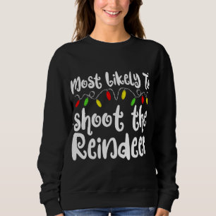 Most Likely To Christmas Shoot The Reindeer Family Sweatshirt