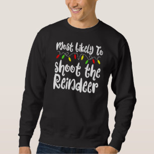 Most Likely To Christmas Shoot The Reindeer Family Sweatshirt