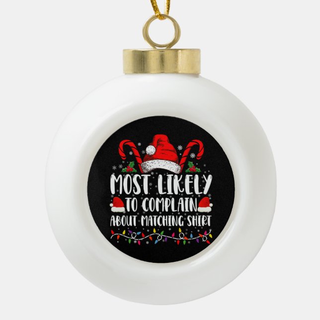 Most Likely To Complain About Matching Shirt Xmas Ceramic Ball Christmas Ornament (Front)