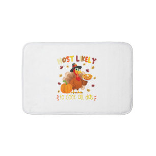 Most Likely To Cook All Day Funny Thanksgiving Tur Bath Mat