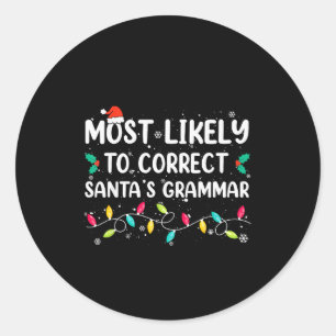 Most Likely To Correct Santa's Grammar Christmas P Classic Round Sticker