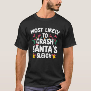 Most Likely To Crash Santas Sleigh Funny Family Ch T-Shirt