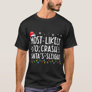 Most Likely To Crash Santas Sleigh Xmas Family Chr T-Shirt